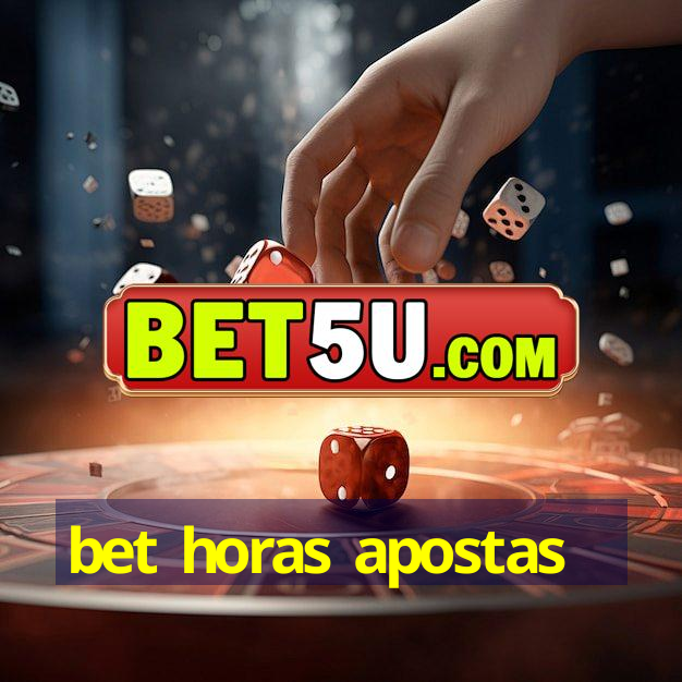 bet horas apostas